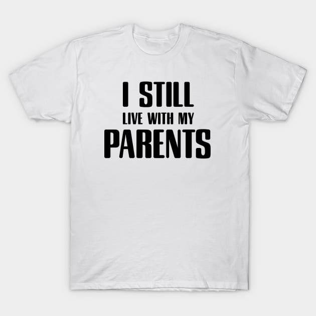 i still live with my parents T-Shirt by Tesszero